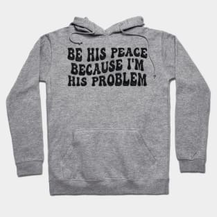 be his peace because i'm his problem Hoodie